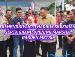 Tri Hendriyanto Hadiri Peresmian serta Grand Opening Marsha Garden Metro